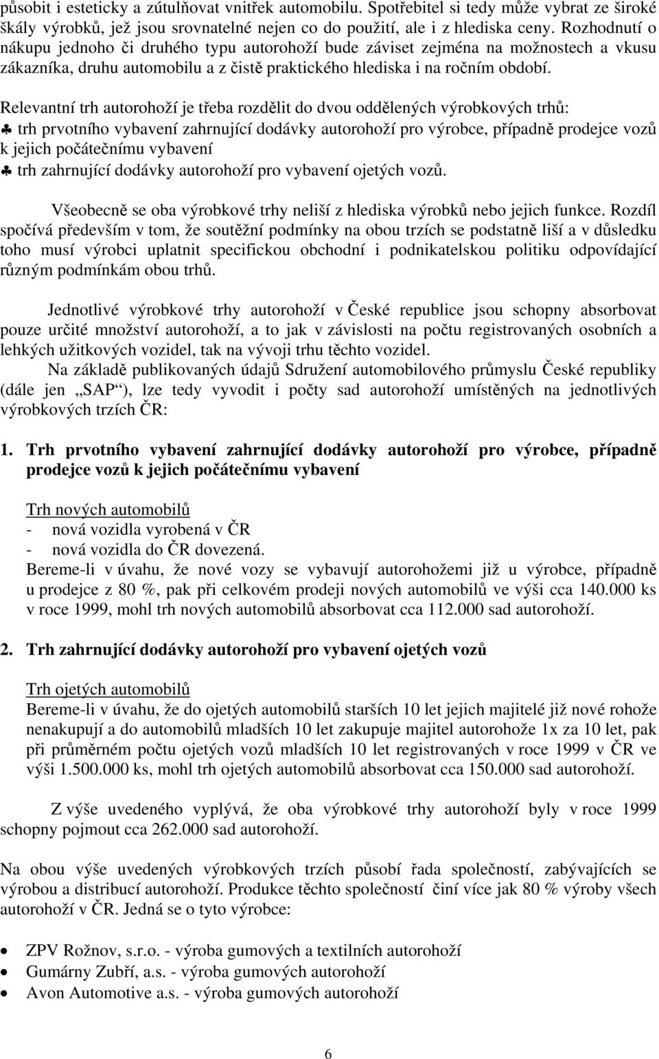 Relevantní trh autorohoží je třeba rozdělit do dvou oddělených výrobkových trhů: trh prvotního vybavení zahrnující dodávky autorohoží pro výrobce, případně prodejce vozů k jejich počátečnímu vybavení