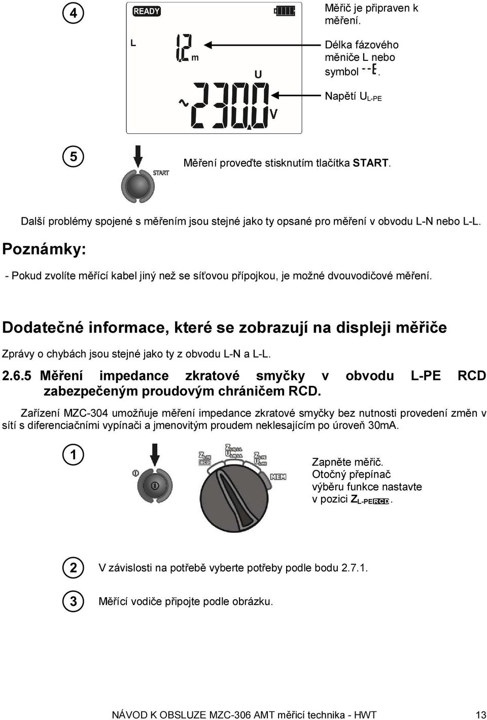 Dodatečné informace, které se zobrazují na displeji měřiče Zprávy o chybách jsou stejné jako ty z obvodu L-N a L-L. 2.6.