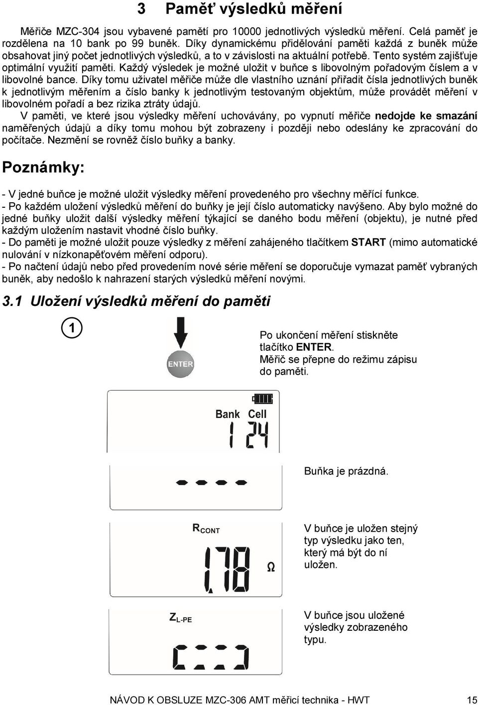 Každý výsledek je možné uložit v buňce s libovolným pořadovým číslem a v libovolné bance.