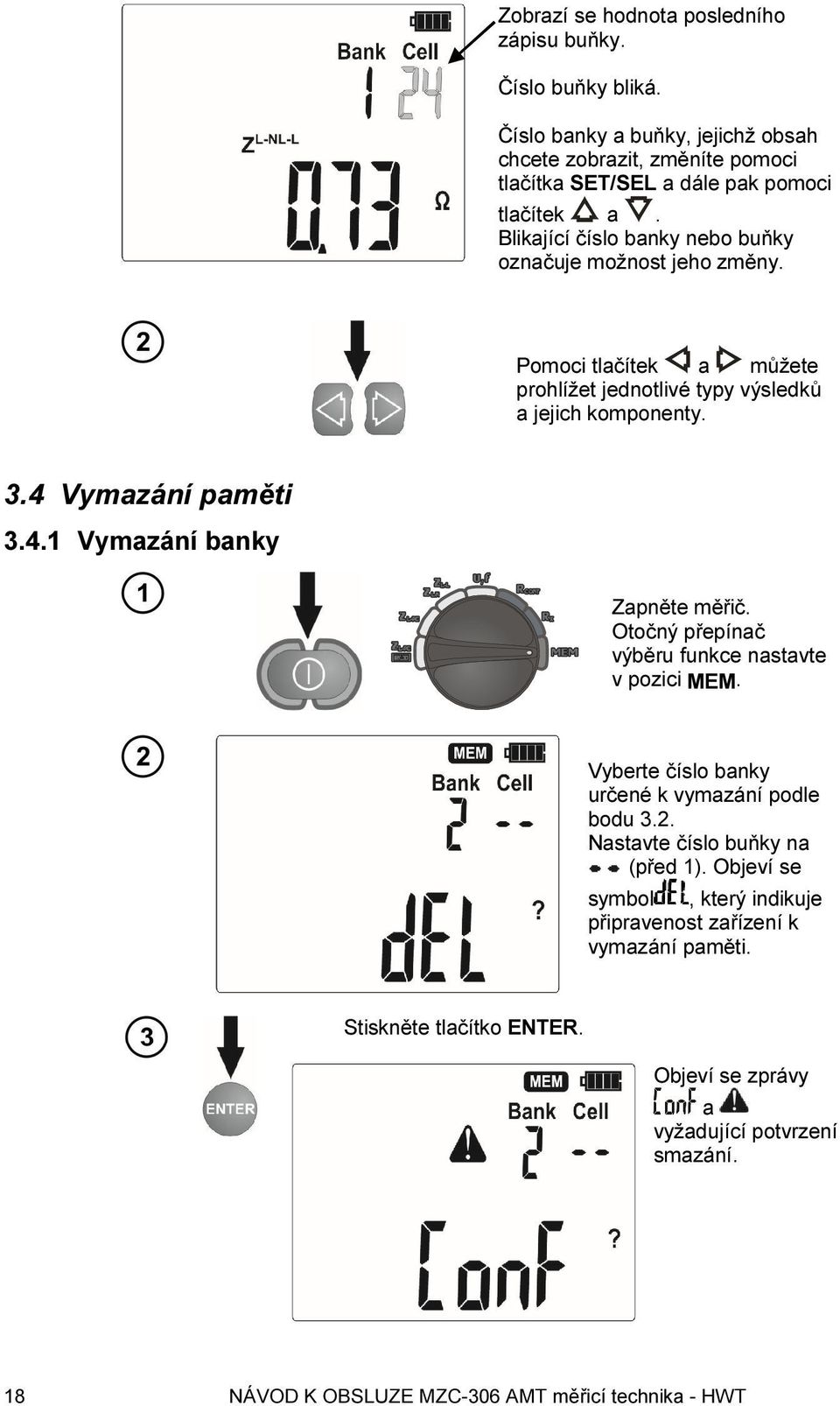 Otočný přepínač výběru funkce nastavte v pozici MEM. Vyberte číslo banky určené k vymazání podle bodu 3.2. Nastavte číslo buňky na (před 1).