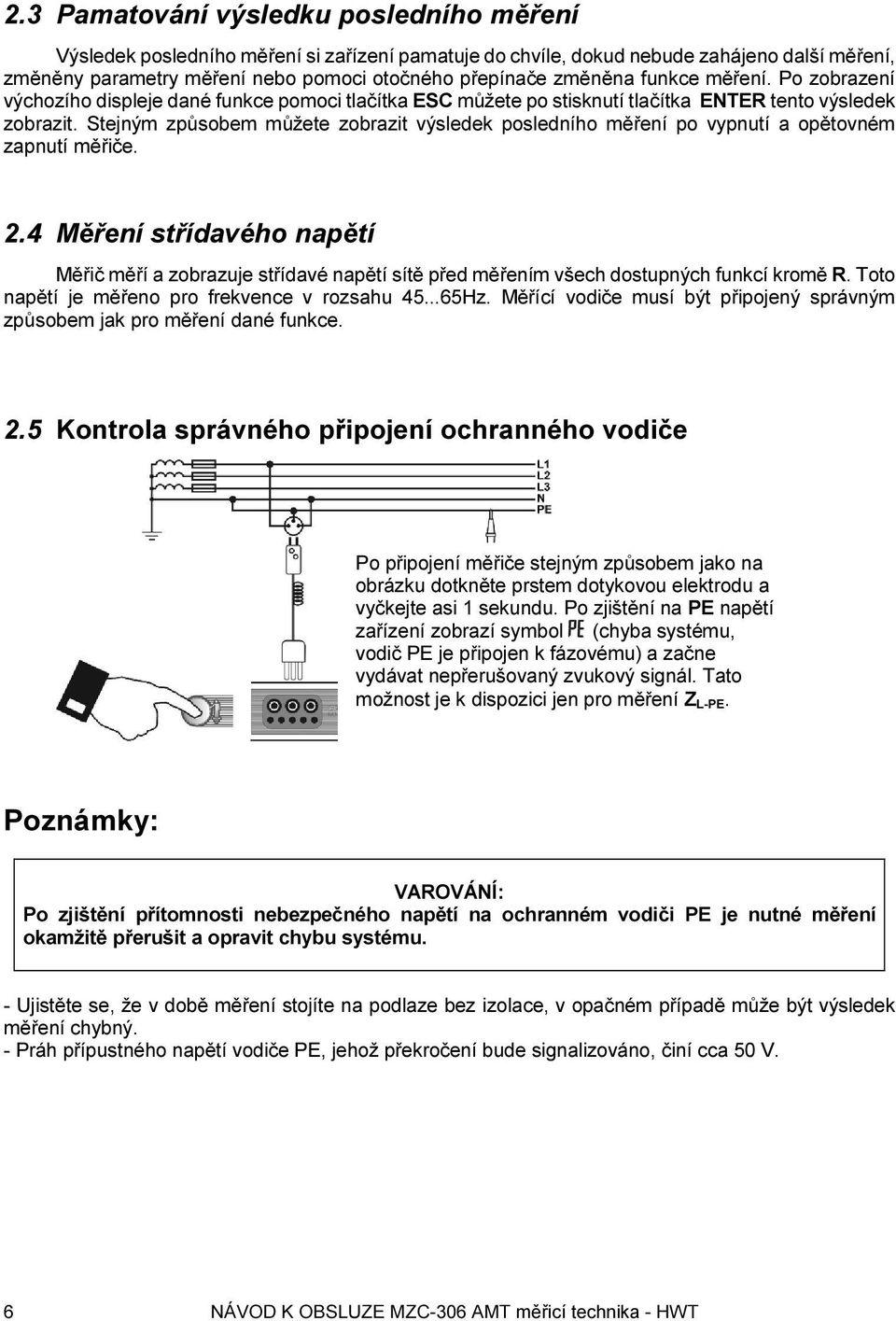 Stejným způsobem můžete zobrazit výsledek posledního měření po vypnutí a opětovném zapnutí měřiče. 2.