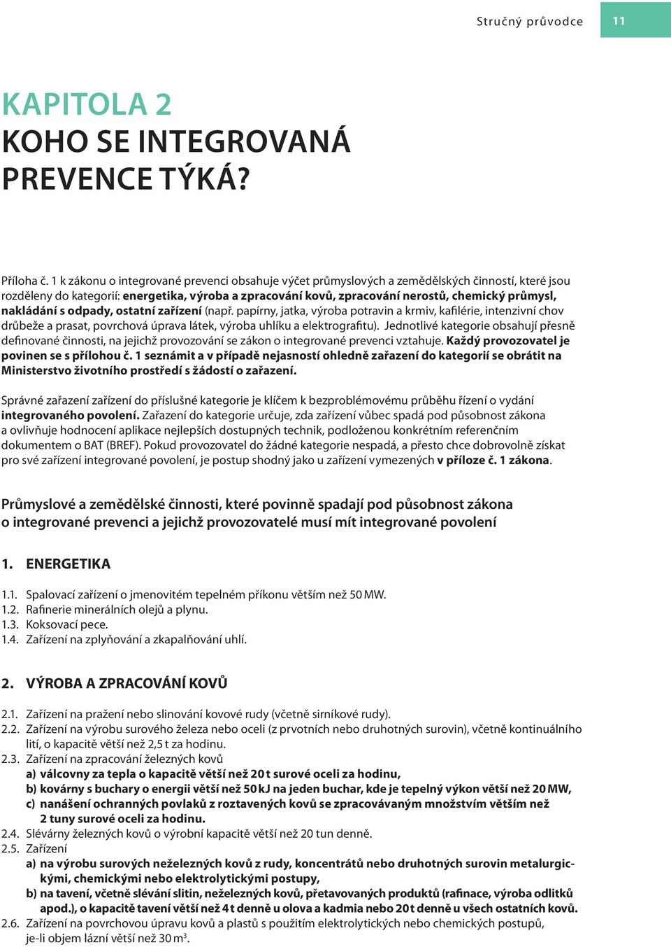 nakládání s odpady, ostatní zařízení (např. papírny, jatka, výroba potravin a krmiv, kafilérie, intenzivní chov drůbeže a prasat, povrchová úprava látek, výroba uhlíku a elektrografitu).