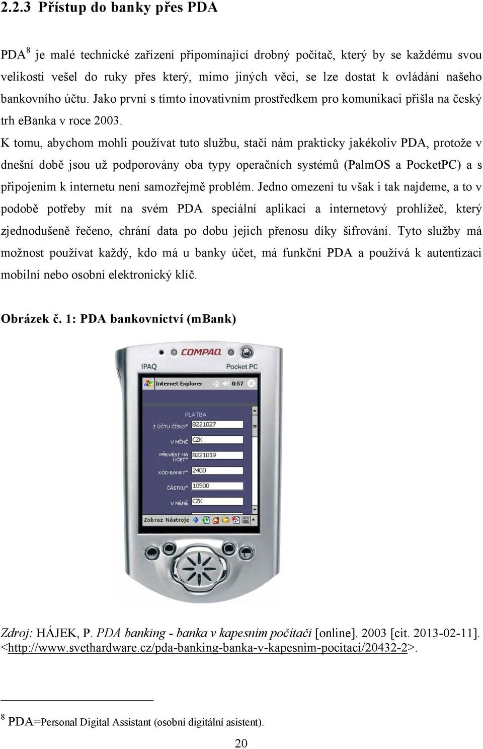 K tomu, abychom mohli pouţívat tuto sluţbu, stačí nám prakticky jakékoliv PDA, protoţe v dnešní době jsou uţ podporovány oba typy operačních systémů (PalmOS a PocketPC) a s připojením k internetu