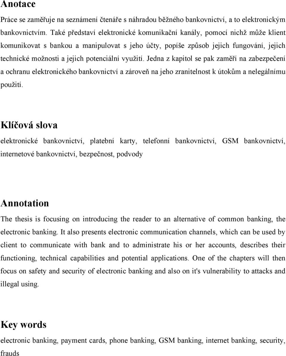 vyuţití. Jedna z kapitol se pak zaměří na zabezpečení a ochranu elektronického bankovnictví a zároveň na jeho zranitelnost k útokům a nelegálnímu pouţití.