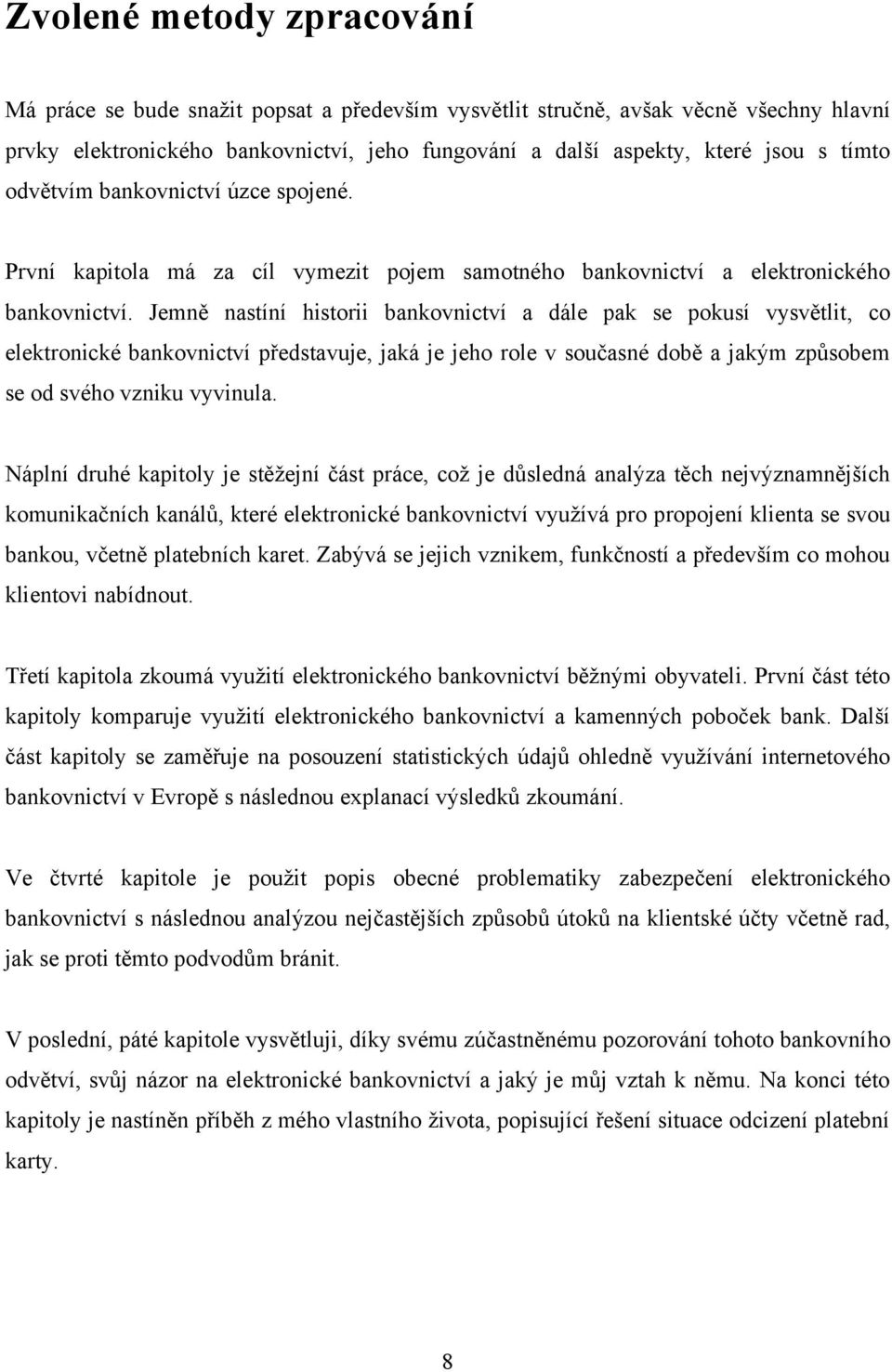 Jemně nastíní historii bankovnictví a dále pak se pokusí vysvětlit, co elektronické bankovnictví představuje, jaká je jeho role v současné době a jakým způsobem se od svého vzniku vyvinula.