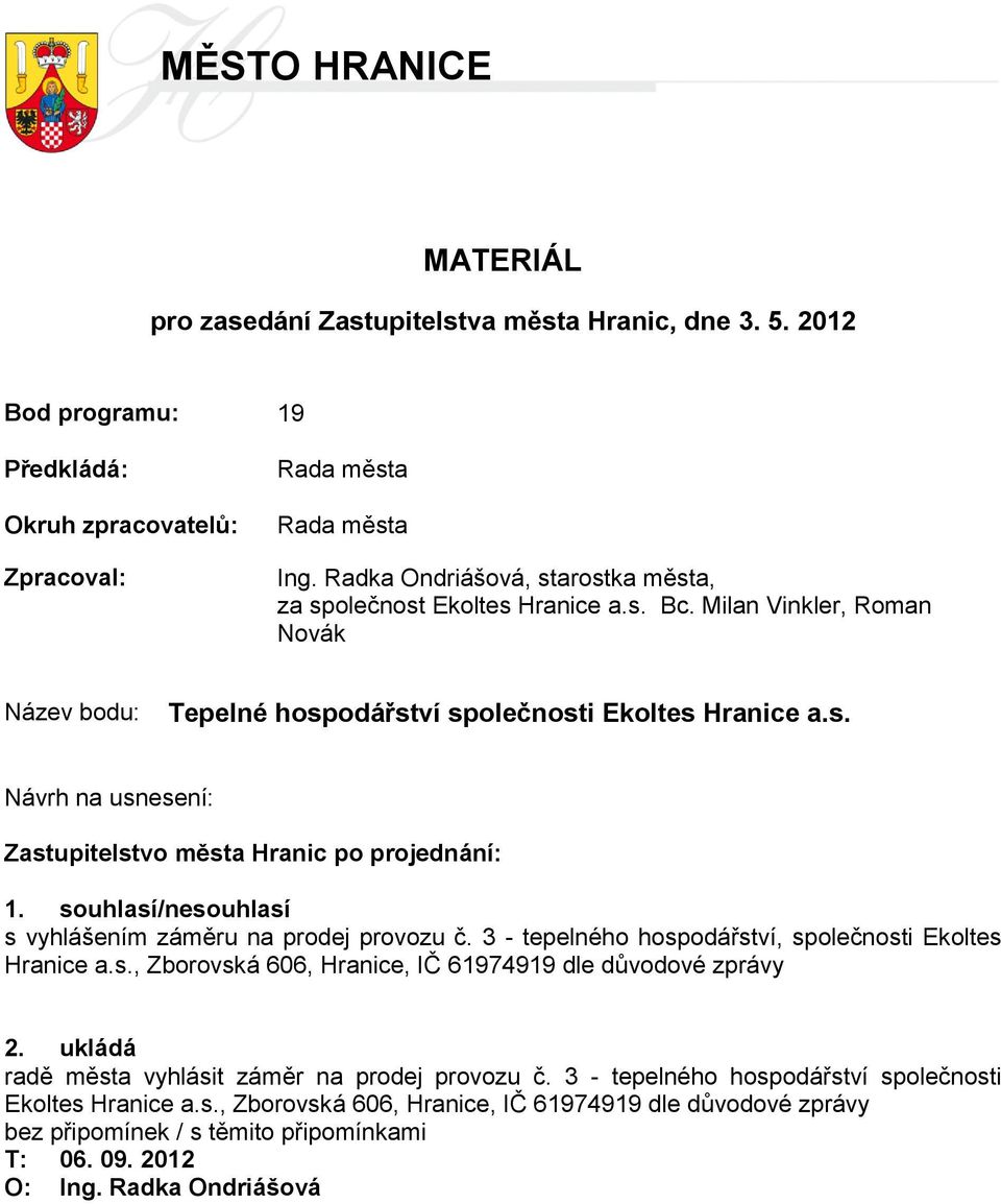 souhlasí/nesouhlasí s vyhlášením záměru na prodej provozu č. 3 - tepelného hospodářství, společnosti Ekoltes Hranice a.s., Zborovská 606, Hranice, IČ 61974919 dle důvodové zprávy 2.