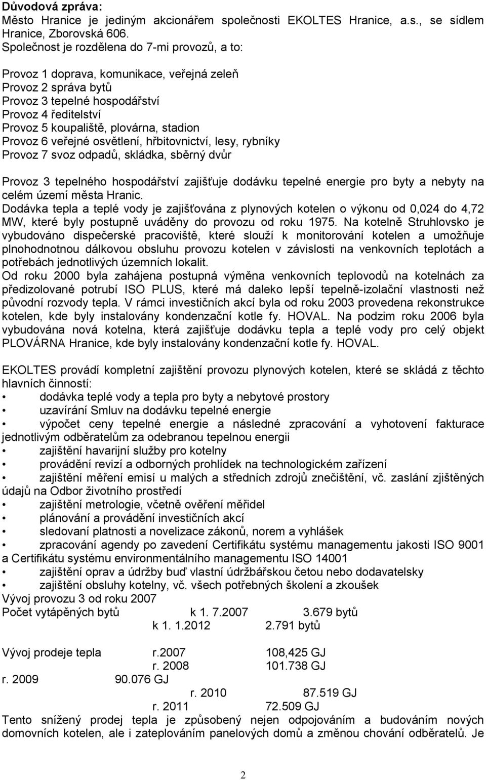 stadion Provoz 6 veřejné osvětlení, hřbitovnictví, lesy, rybníky Provoz 7 svoz odpadů, skládka, sběrný dvůr Provoz 3 tepelného hospodářství zajišťuje dodávku tepelné energie pro byty a nebyty na