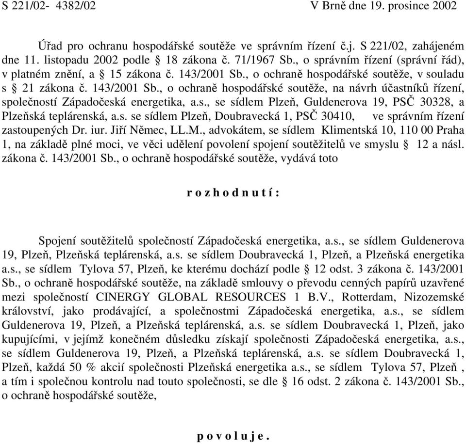 s., se sídlem Plzeň, Guldenerova 19, PSČ 30328, a Plzeňská teplárenská, a.s. se sídlem Plzeň, Doubravecká 1, PSČ 30410, ve správním řízení zastoupených Dr. iur. Jiří Němec, LL.M.