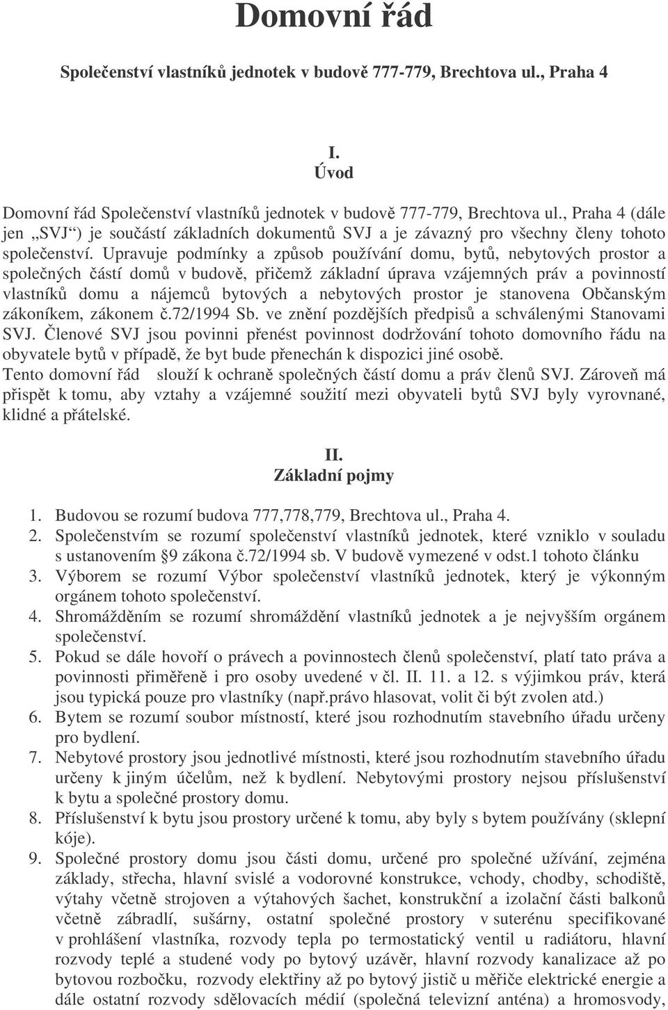 Upravuje podmínky a zpsob používání domu, byt, nebytových prostor a spolených ástí dom v budov, piemž základní úprava vzájemných práv a povinností vlastník domu a nájemc bytových a nebytových prostor