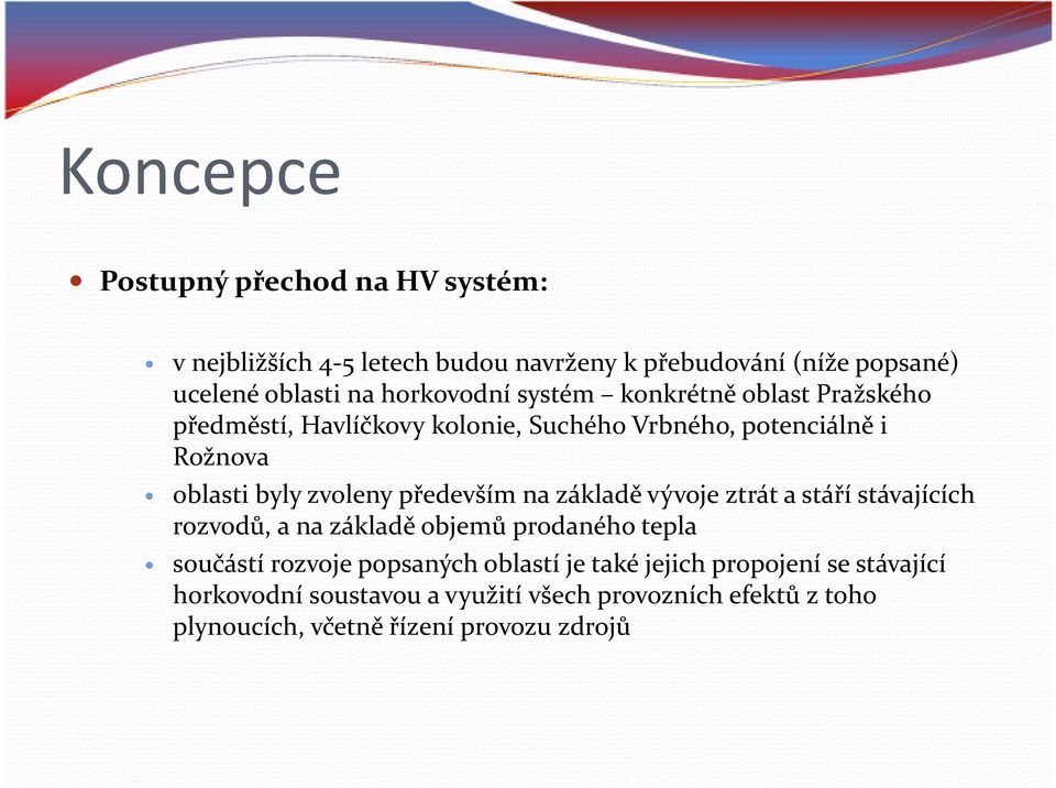 zvoleny především na základě vývoje ztrát a stáří stávajících rozvodů, a na základě objemů prodaného tepla součástí rozvoje popsaných