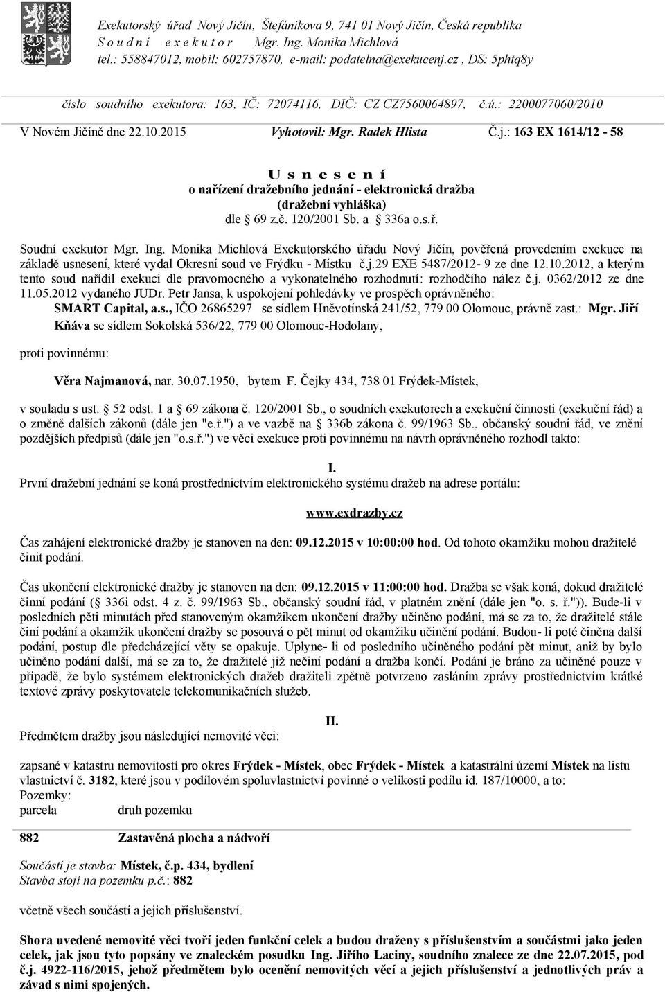 : 163 EX 1614/12-58 U s n e s e n í o nařízení dražebního jednání - elektronická dražba (dražební vyhláška) dle 69 z.č. 120/2001 Sb. a 336a o.s.ř. Soudní exekutor Mgr. Ing.