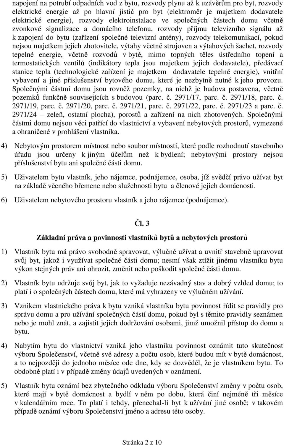 telekomunikací, pokud nejsou majetkem jejich zhotovitele, výtahy včetně strojoven a výtahových šachet, rozvody tepelné energie, včetně rozvodů v bytě, mimo topných těles ústředního topení a