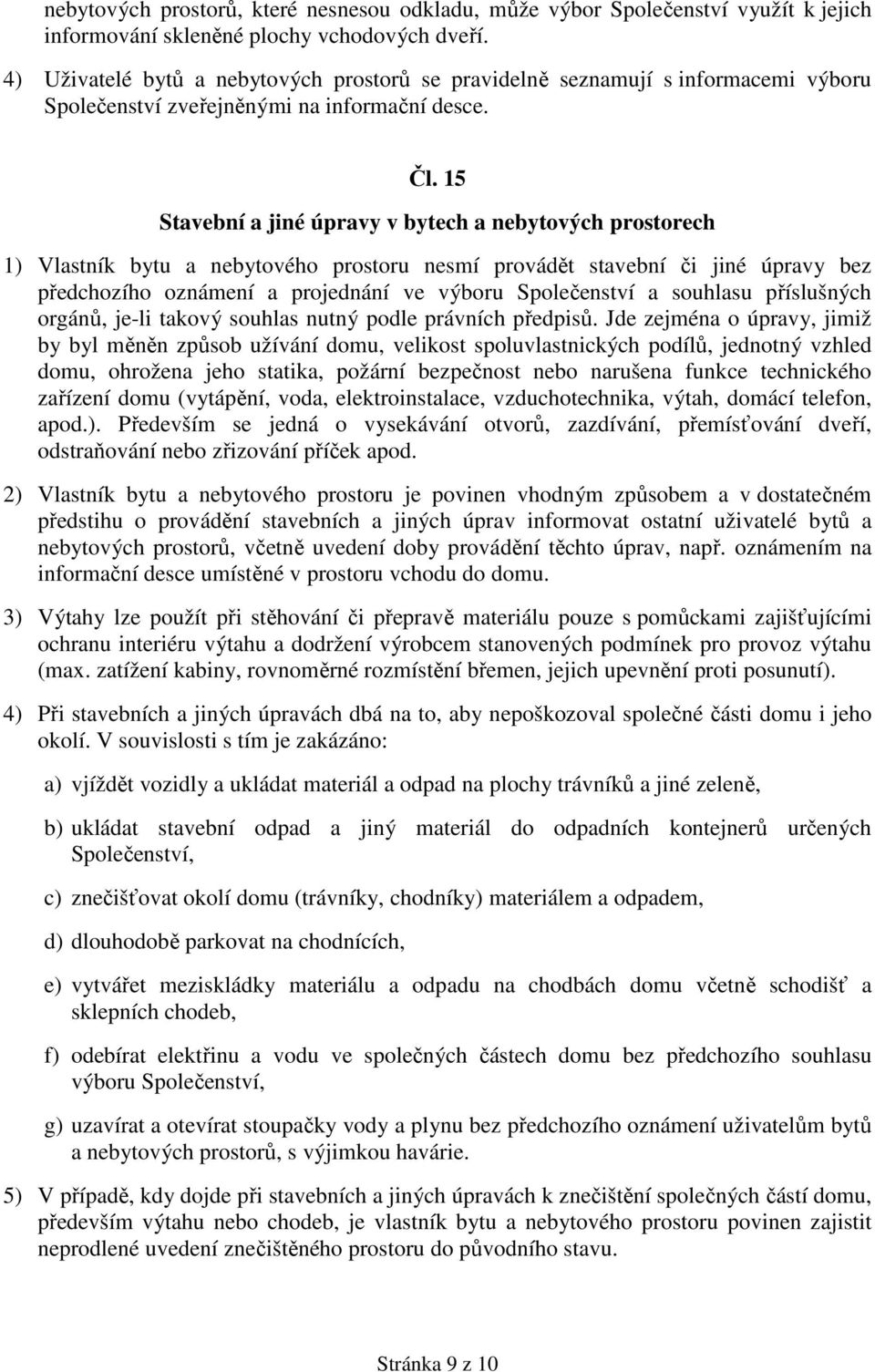 15 Stavební a jiné úpravy v bytech a nebytových prostorech 1) Vlastník bytu a nebytového prostoru nesmí provádět stavební či jiné úpravy bez předchozího oznámení a projednání ve výboru Společenství a