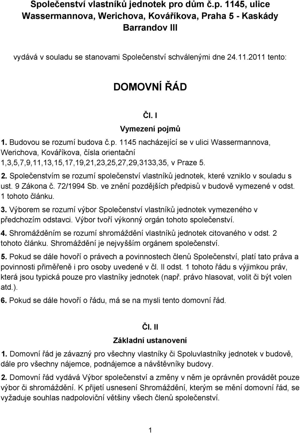 Společenstvím se rozumí společenství vlastníků jednotek, které vzniklo v souladu s ust. 9 Zákona č. 72/1994 Sb. ve znění pozdějších předpisů v budově vymezené v odst. 1 tohoto článku. 3.