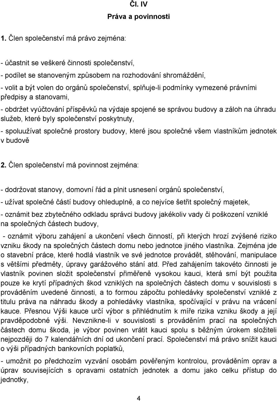 podmínky vymezené právními předpisy a stanovami, - obdržet vyúčtování příspěvků na výdaje spojené se správou budovy a záloh na úhradu služeb, které byly společenství poskytnuty, - spoluužívat