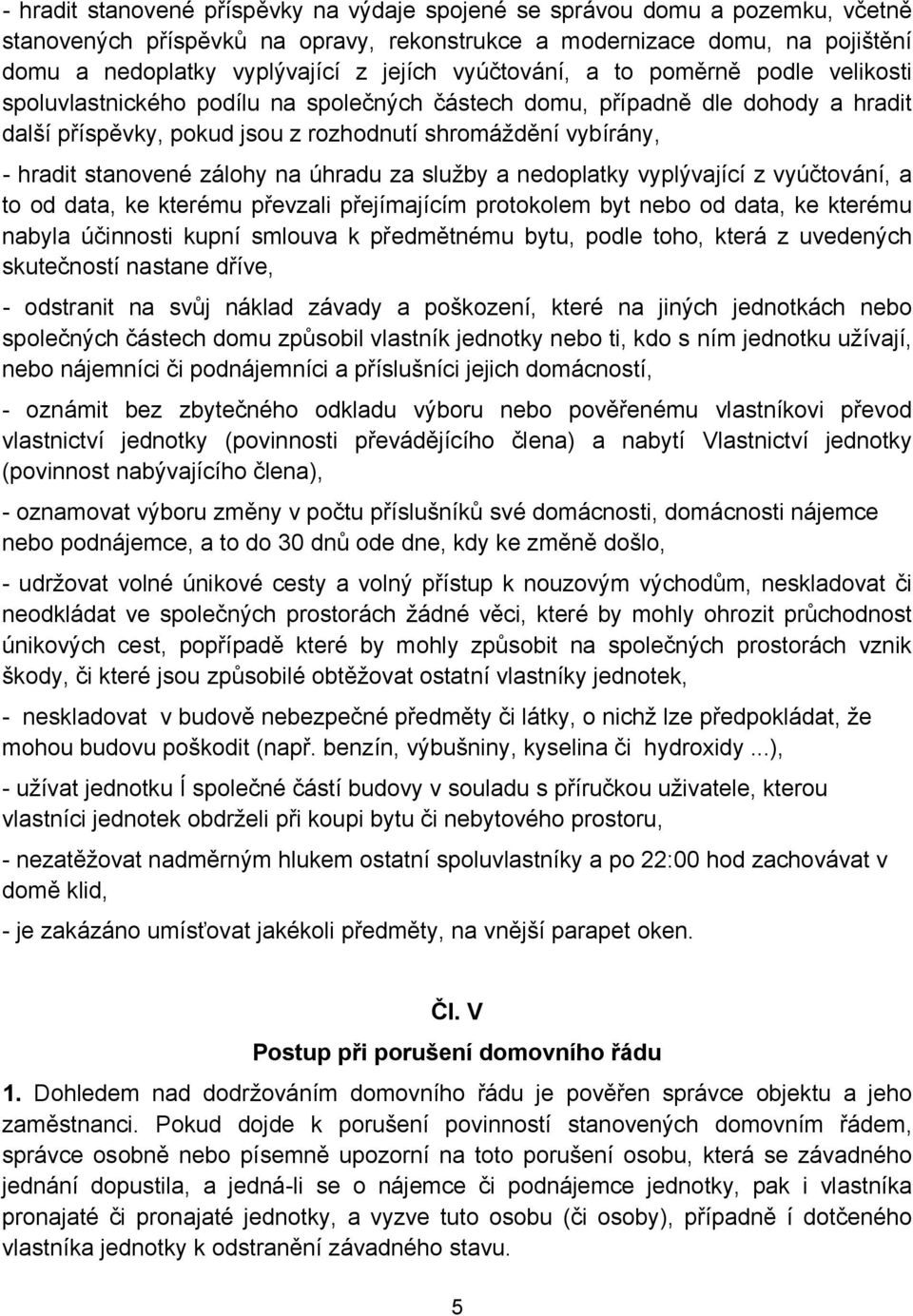 stanovené zálohy na úhradu za služby a nedoplatky vyplývající z vyúčtování, a to od data, ke kterému převzali přejímajícím protokolem byt nebo od data, ke kterému nabyla účinnosti kupní smlouva k