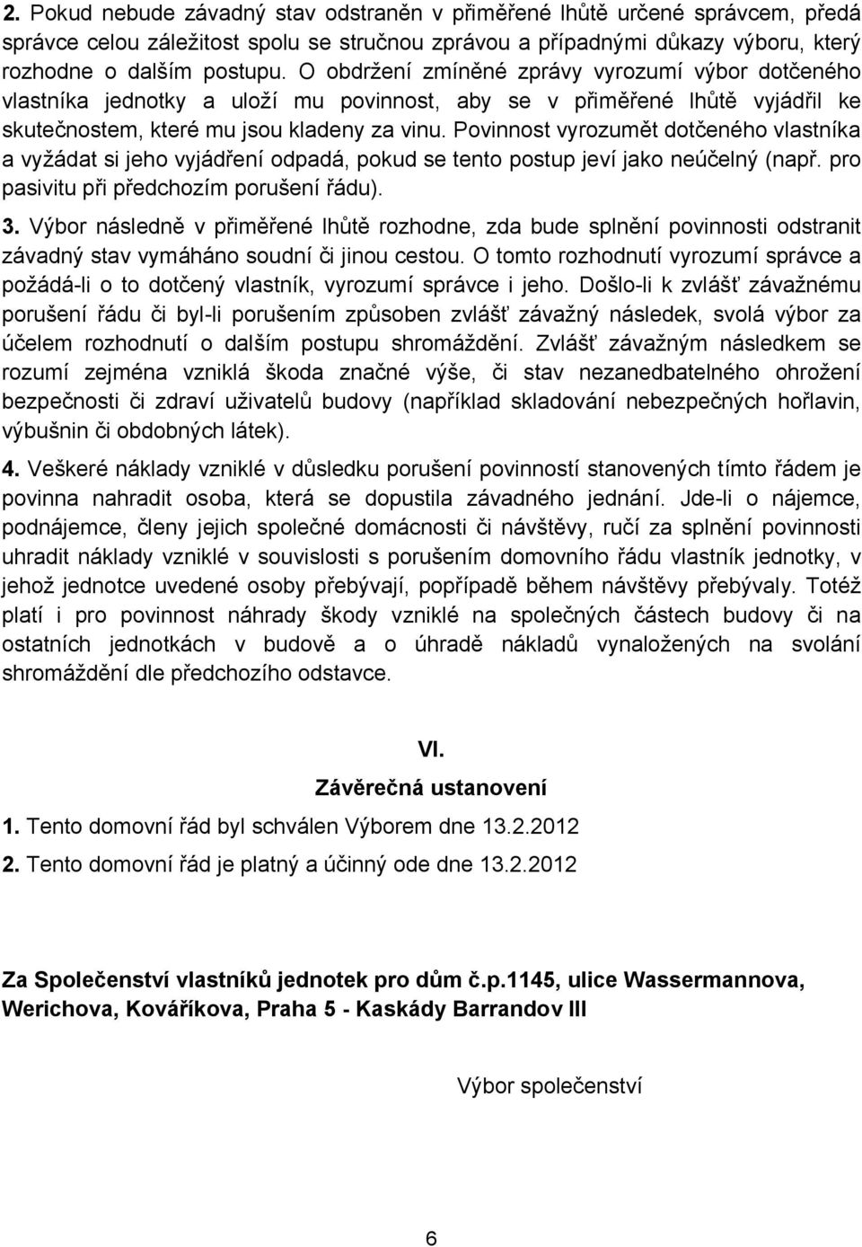 Povinnost vyrozumět dotčeného vlastníka a vyžádat si jeho vyjádření odpadá, pokud se tento postup jeví jako neúčelný (např. pro pasivitu při předchozím porušení řádu). 3.