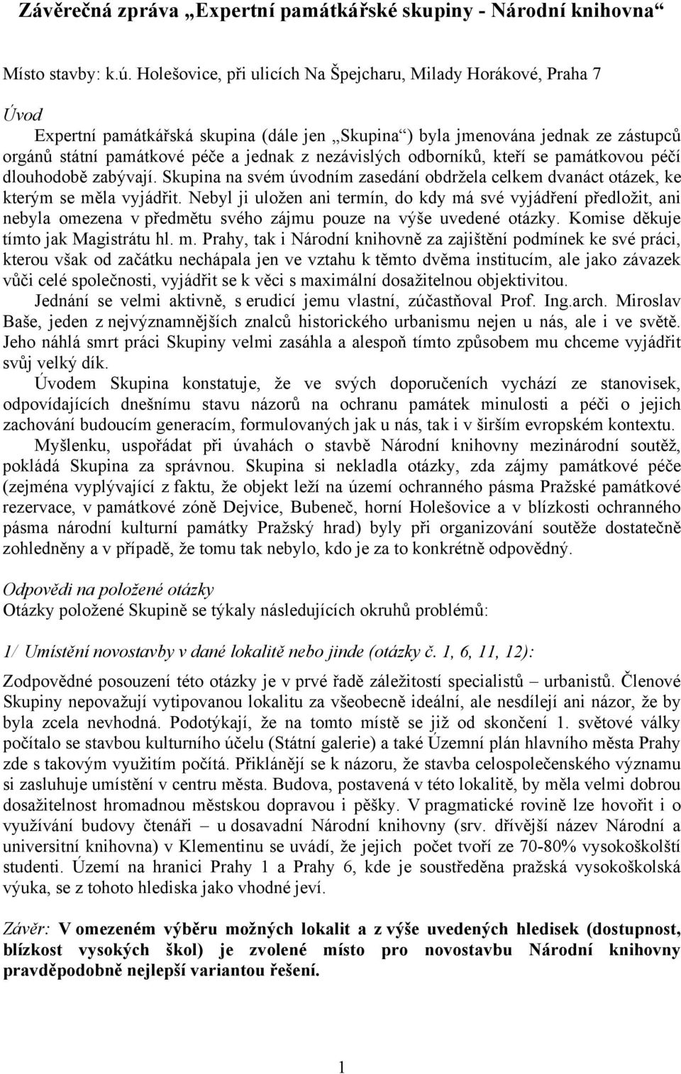 nezávislých odborníků, kteří se památkovou péčí dlouhodobě zabývají. Skupina na svém úvodním zasedání obdržela celkem dvanáct otázek, ke kterým se měla vyjádřit.