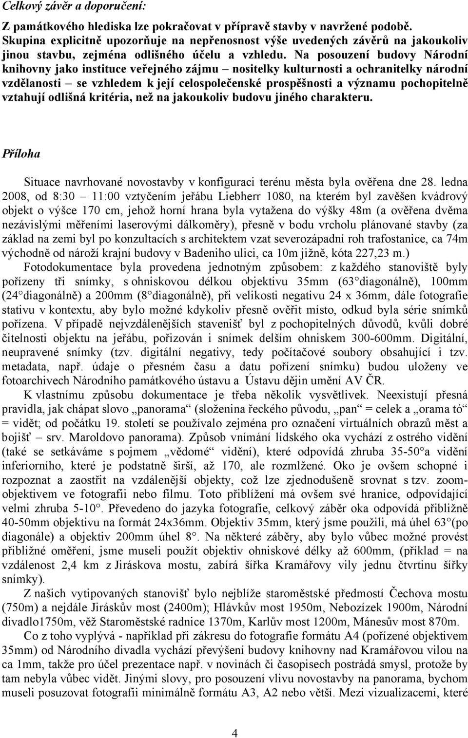 Na posouzení budovy Národní knihovny jako instituce veřejného zájmu nositelky kulturnosti a ochranitelky národní vzdělanosti se vzhledem k její celospolečenské prospěšnosti a významu pochopitelně