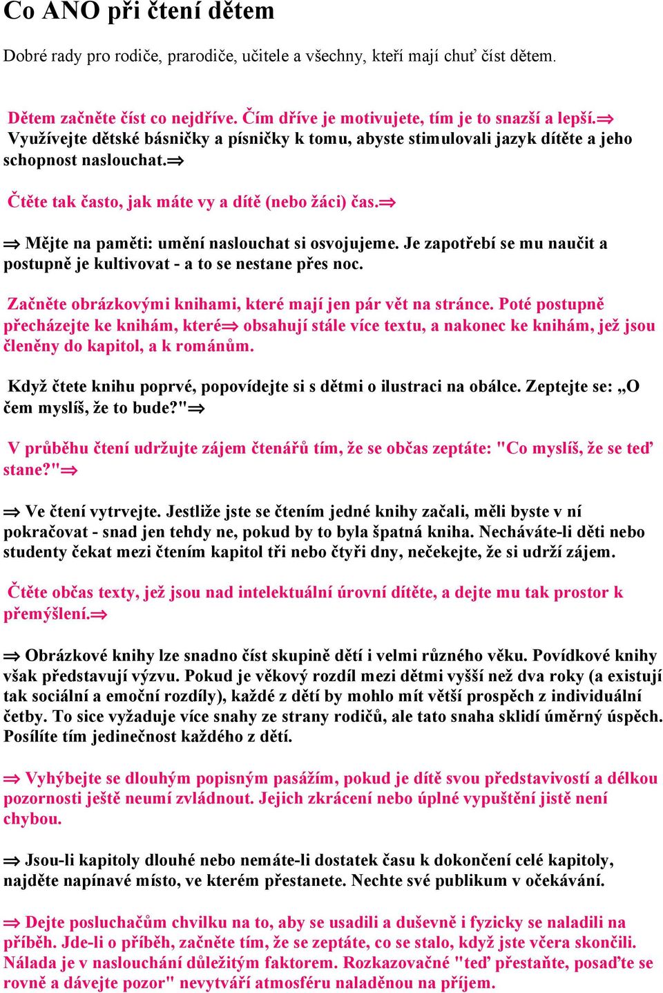 Mějte na paměti: umění naslouchat si osvojujeme. Je zapotřebí se mu naučit a postupně je kultivovat - a to se nestane přes noc. Začněte obrázkovými knihami, které mají jen pár vět na stránce.