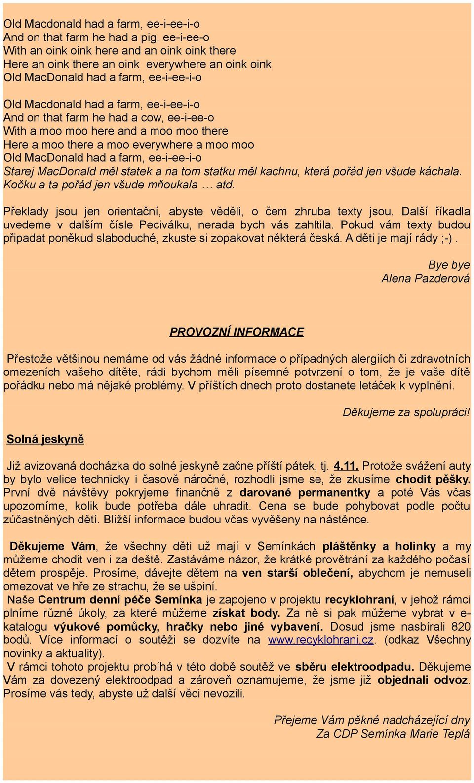 Překlady jsou jen orientační, abyste věděli, o čem zhruba texty jsou. Další říkadla uvedeme v dalším čísle Peciválku, nerada bych vás zahltila.