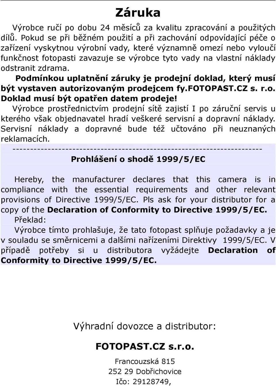 odstranit zdrama. Podmínkou uplatnění záruky je prodejní doklad, který musí být vystaven autorizovaným prodejcem fy.fotopast.cz s. r.o. Doklad musí být opatřen datem prodeje!