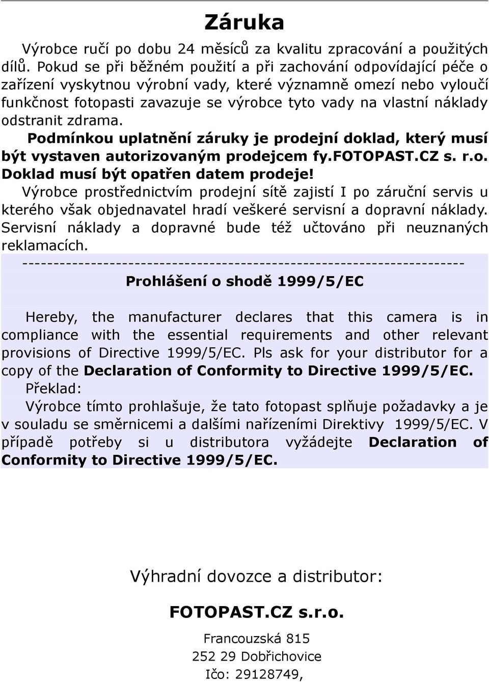 odstranit zdrama. Podmínkou uplatnění záruky je prodejní doklad, který musí být vystaven autorizovaným prodejcem fy.fotopast.cz s. r.o. Doklad musí být opatřen datem prodeje!