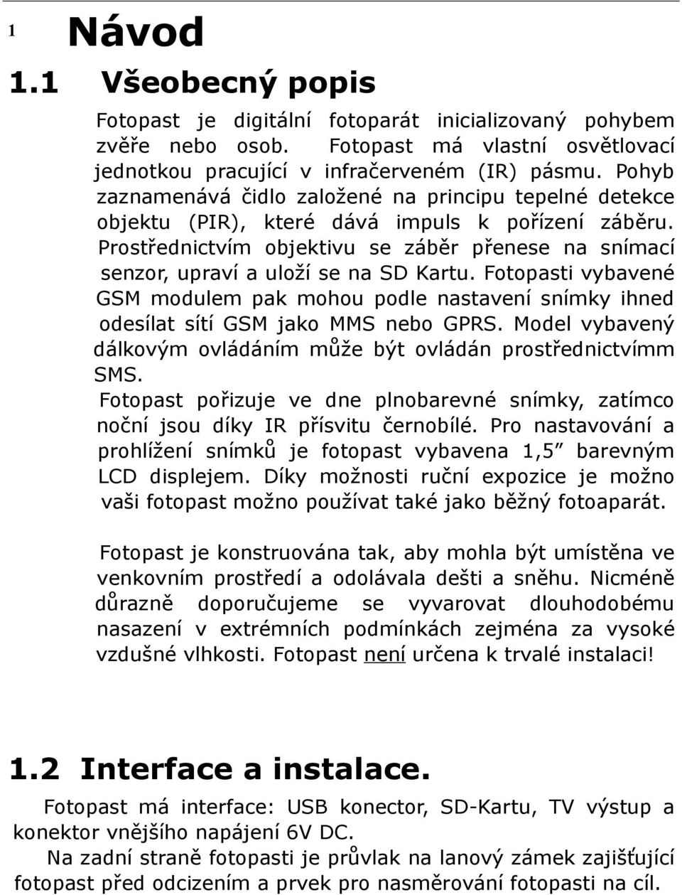 Prostřednictvím objektivu se záběr přenese na snímací senzor, upraví a uloží se na SD Kartu. Fotopasti vybavené GSM modulem pak mohou podle nastavení snímky ihned odesílat sítí GSM jako MMS nebo GPRS.