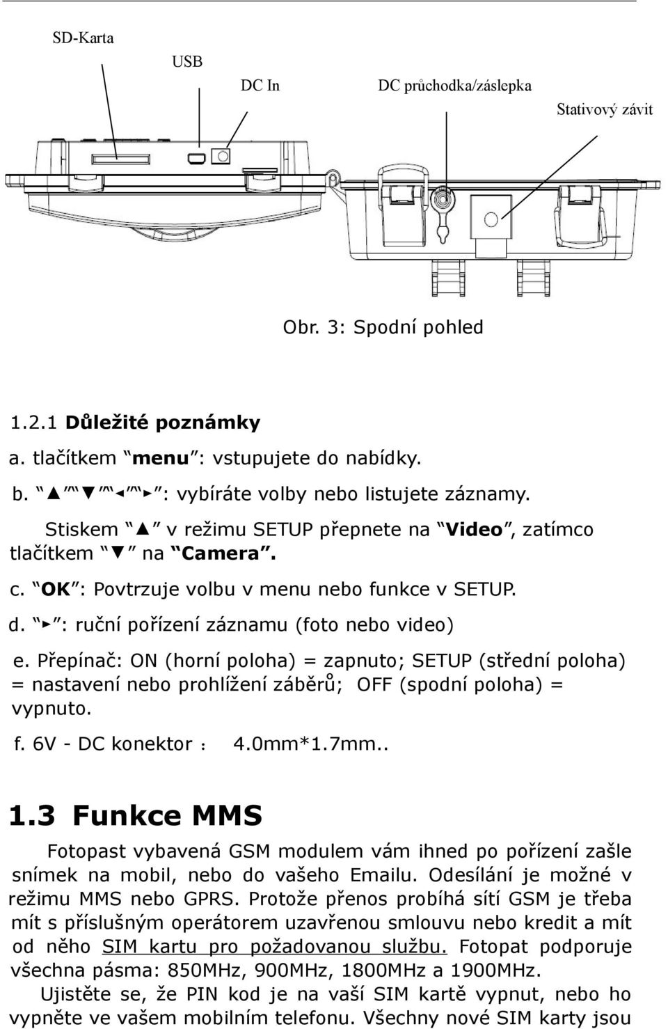 Přepínač: ON (horní poloha) = zapnuto; SETUP (střední poloha) = nastavení nebo prohlížení záběrů; OFF (spodní poloha) = vypnuto. f. 6V - DC konektor : 4.0mm*1.7mm.. 1.