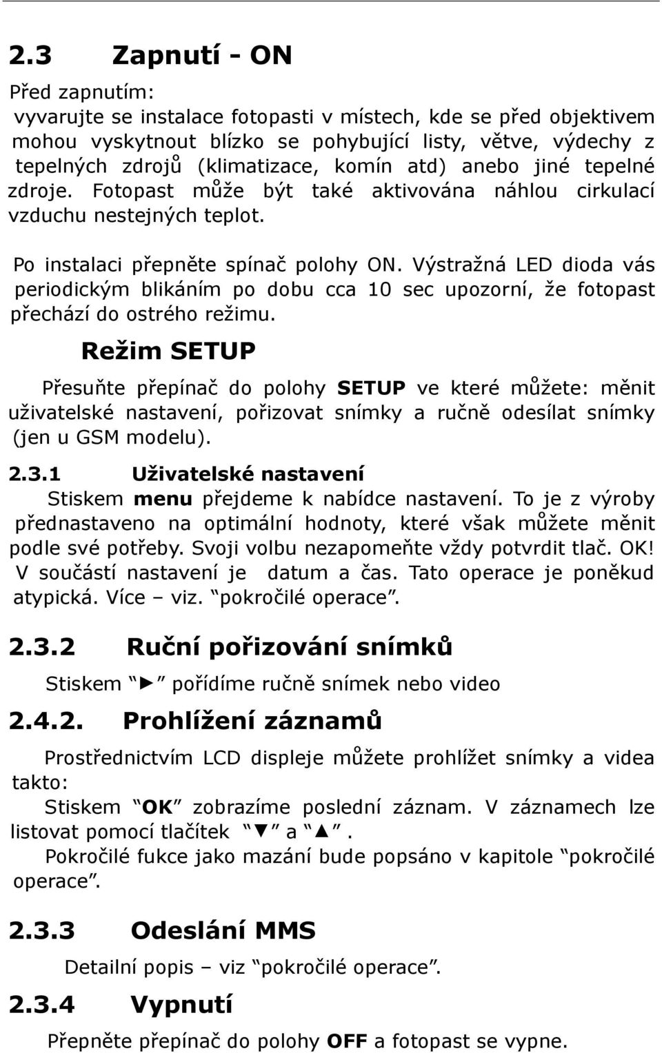 Výstražná LED dioda vás periodickým blikáním po dobu cca 10 sec upozorní, že fotopast přechází do ostrého režimu.