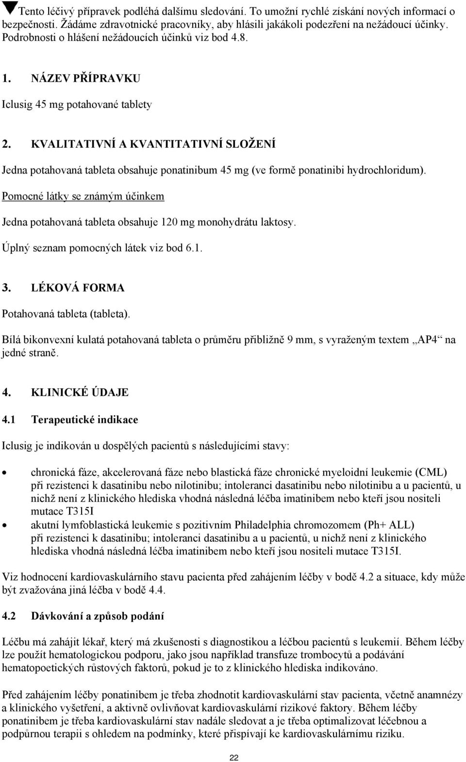 KVALITATIVNÍ A KVANTITATIVNÍ SLOŽENÍ Jedna potahovaná tableta obsahuje ponatinibum 45 mg (ve formě ponatinibi hydrochloridum).