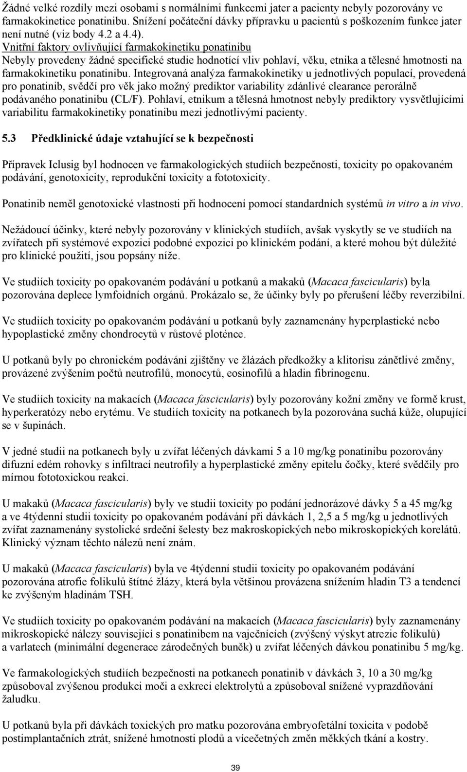 Vnitřní faktory ovlivňující farmakokinetiku ponatinibu Nebyly provedeny žádné specifické studie hodnotící vliv pohlaví, věku, etnika a tělesné hmotnosti na farmakokinetiku ponatinibu.