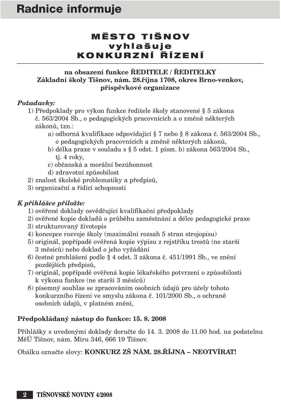 , o pedagogick ch pracovnících a o zmûnû nûkter ch zákonû, tzn.: a) odborná kvalifikace odpovídající 7 nebo 8 zákona ã. 563/2004 Sb.