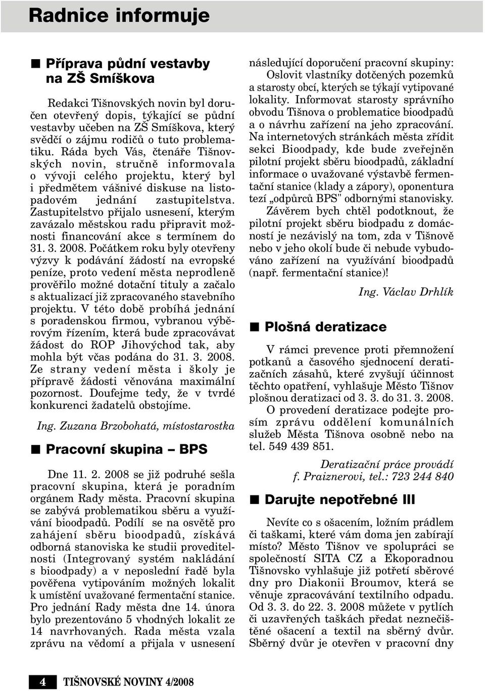 Zastupitelstvo pfiijalo usnesení, kter m zavázalo mûstskou radu pfiipravit moïnosti financování akce s termínem do 31. 3. 2008.