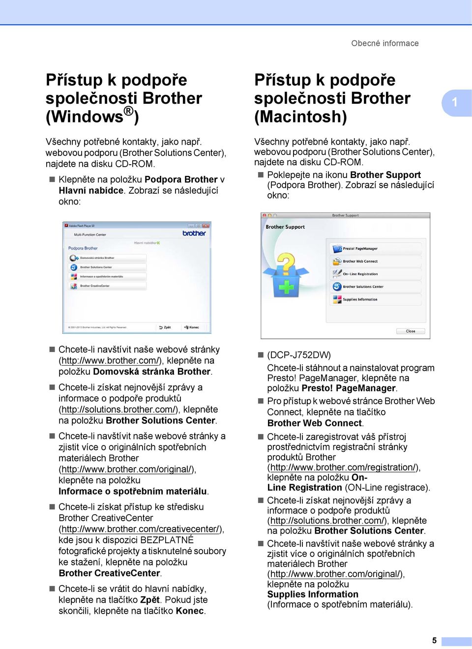 webovou podporu (Brother Solutions Center), najdete na disku CD-ROM. Poklepejte na ikonu Brother Support (Podpora Brother).