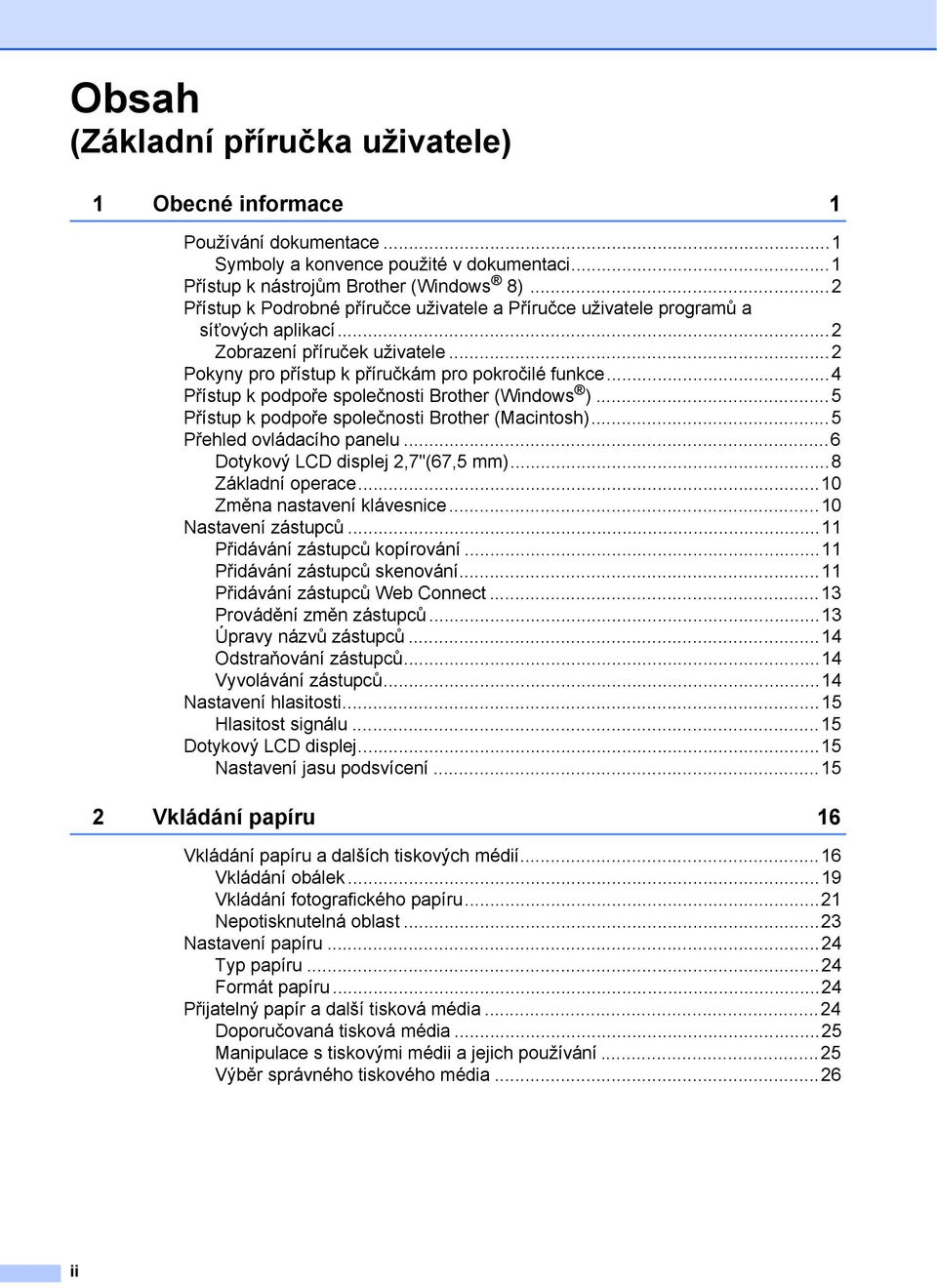 ..4 Přístup k podpoře společnosti Brother (Windows )...5 Přístup k podpoře společnosti Brother (Macintosh)...5 Přehled ovládacího panelu...6 Dotykový LCD displej 2,7"(67,5 mm)...8 Základní operace.