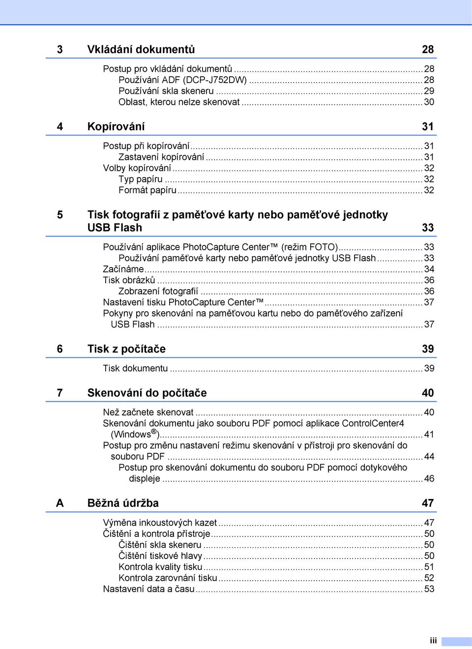 ..32 5 Tisk fotografií z paměťové karty nebo paměťové jednotky USB Flash 33 Používání aplikace PhotoCapture Center (režim FOTO)...33 Používání paměťové karty nebo paměťové jednotky USB Flash.