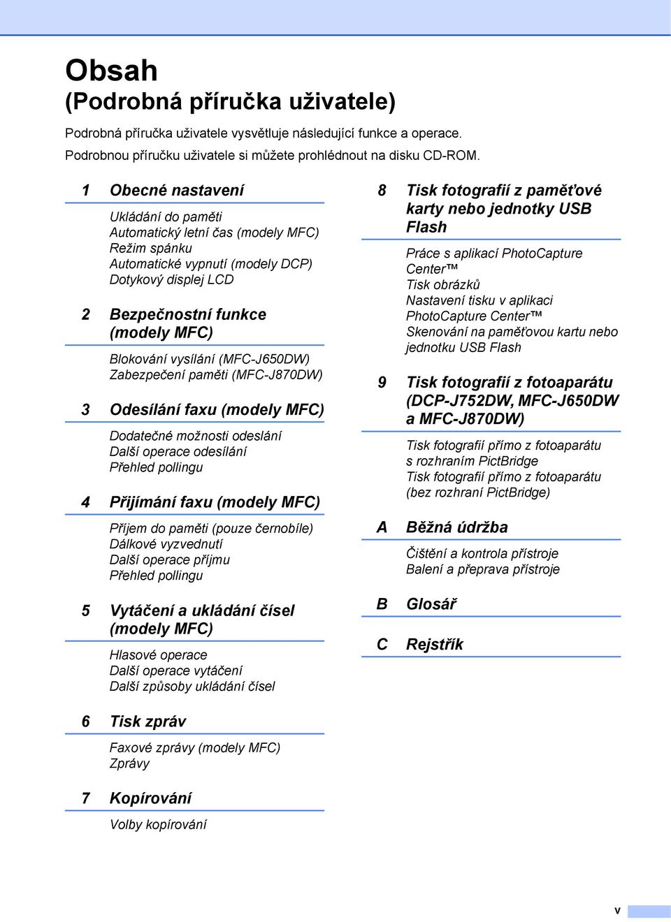 (MFC-J650DW) Zabezpečení paměti (MFC-J870DW) 3 Odesílání faxu (modely MFC) Dodatečné možnosti odeslání Další operace odesílání Přehled pollingu 4 Přijímání faxu (modely MFC) Příjem do paměti (pouze