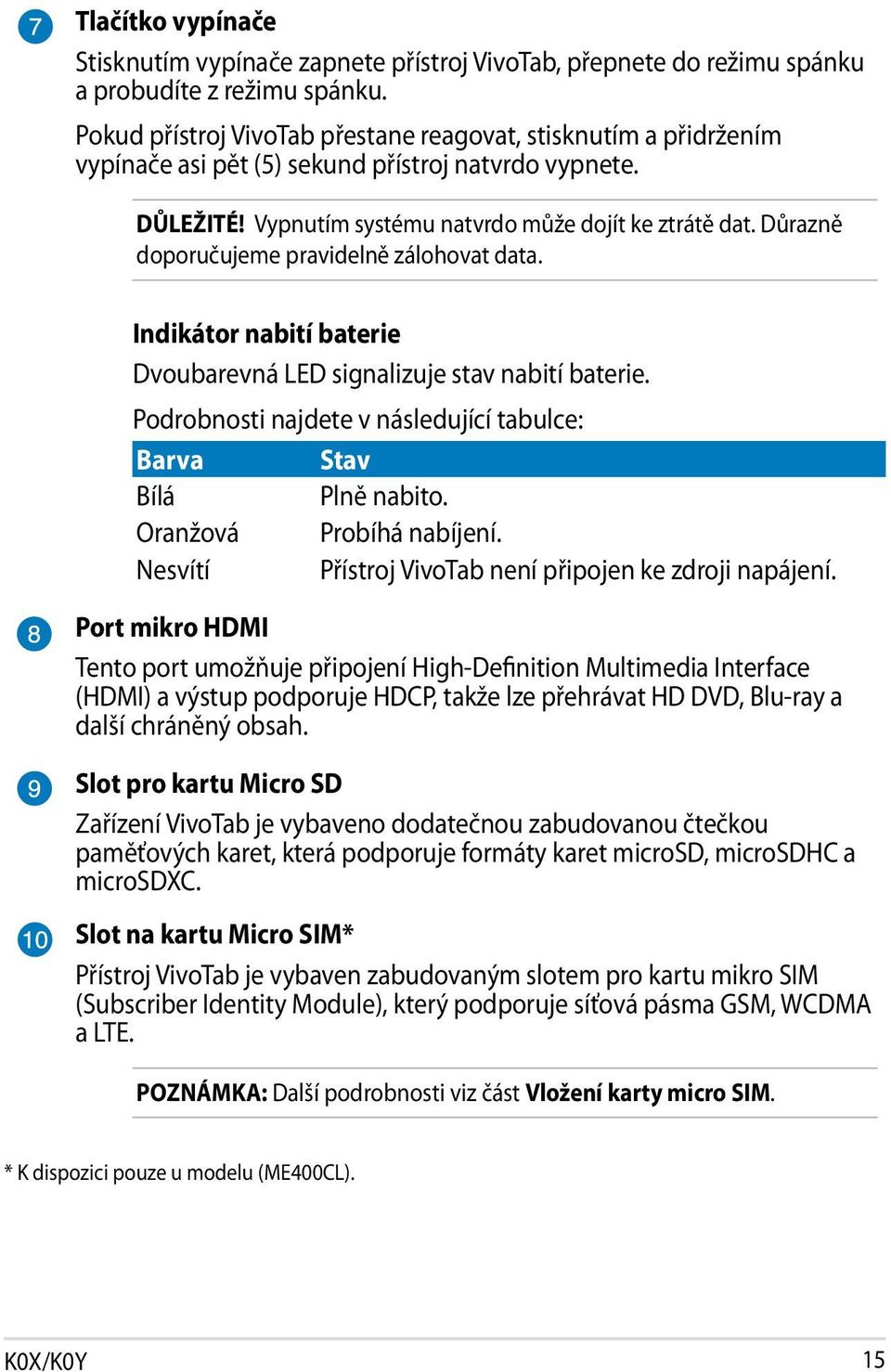 Důrazně doporučujeme pravidelně zálohovat data. Indikátor nabití baterie Dvoubarevná LED signalizuje stav nabití baterie. Podrobnosti najdete v následující tabulce: Barva Stav Bílá Plně nabito.