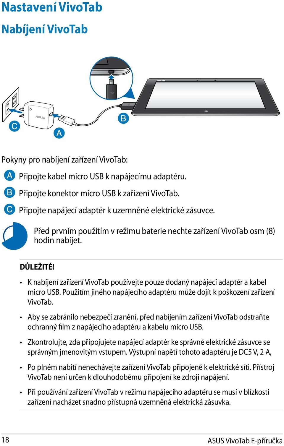 K nabíjení zařízení VivoTab používejte pouze dodaný napájecí adaptér a kabel micro USB. Použitím jiného napájecího adaptéru může dojít k poškození zařízení VivoTab.