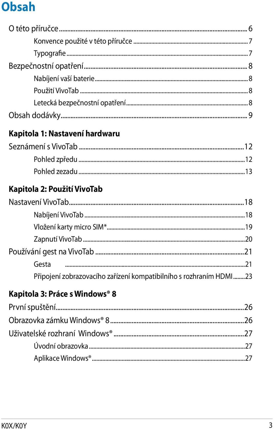 ..13 Kapitola 2: Použití VivoTab Nastavení VivoTab...18 Nabíjení VivoTab...18 Vložení karty micro SIM*...19 Zapnutí VivoTab...20 Používání gest na VivoTab...21 Gesta.