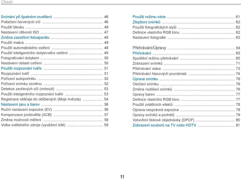 .. 51 Pořízení autoportrétu... 52 Pořízení snímku úsměvu... 52 Detekce zavřených očí (mrknutí)... 53 Použití inteigentního rozpoznání tváře... 53 Registrace obličeje do oblíbených (Moje hvězda).