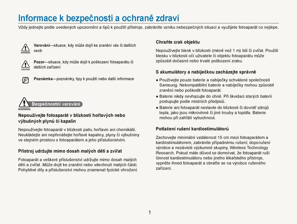 Bezpečnostní varování Nepoužívejte fotoaparát v blízkosti hořlavých nebo výbušných plynů či kapalin Nepoužívejte fotoaparát v blízkosti paliv, hořlavin ani chemikálií.