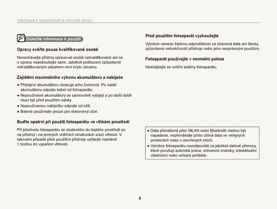 Před použitím fotoaparát vyzkoušejte Výrobce nenese žádnou odpovědnost za ztracená data ani škody, způsobené nefunkčností přístroje nebo jeho nesprávným použitím.