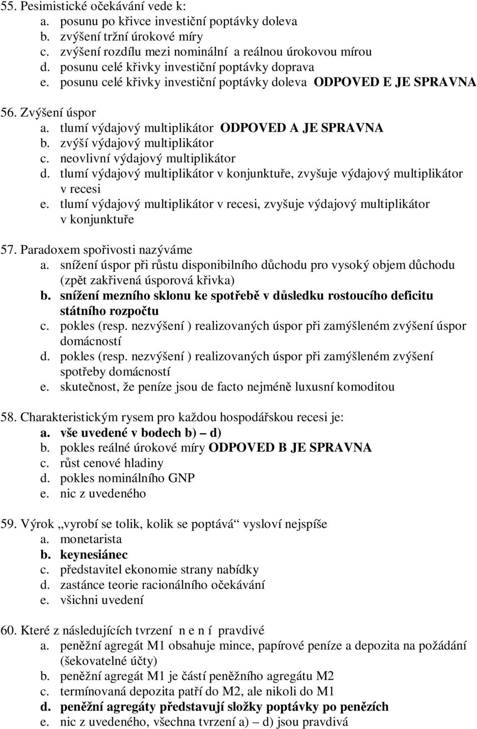 zvýší výdajový multiplikátor c. neovlivní výdajový multiplikátor d. tlumí výdajový multiplikátor v konjunktue, zvyšuje výdajový multiplikátor v recesi e.