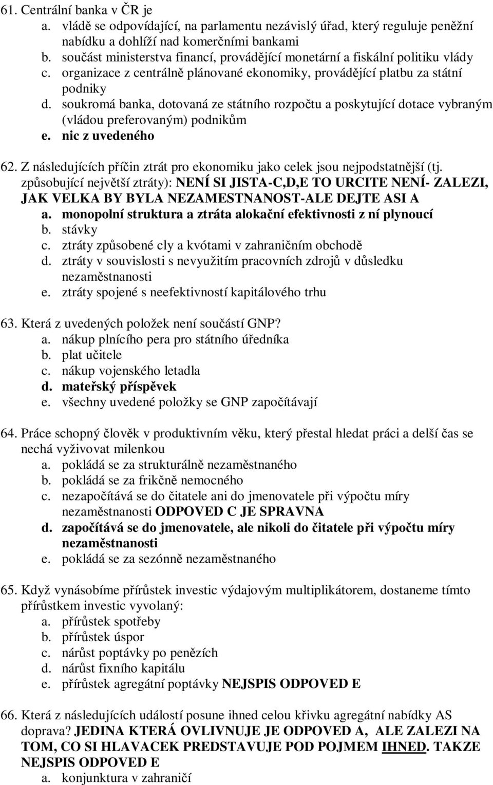 soukromá banka, dotovaná ze státního rozpotu a poskytující dotace vybraným (vládou preferovaným) podnikm 62. Z následujících píin ztrát pro ekonomiku jako celek jsou nejpodstatnjší (tj.