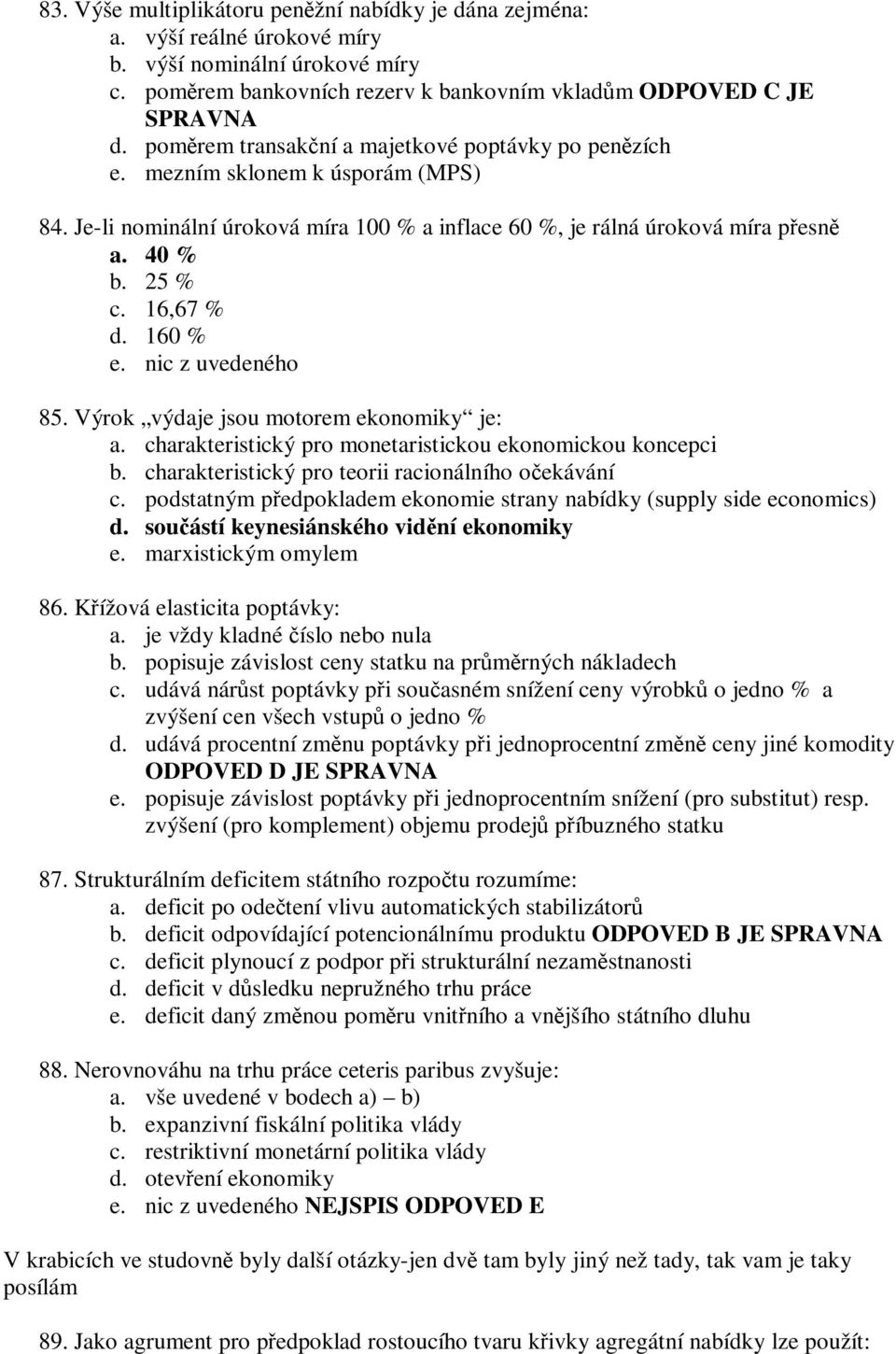 160 % 85. Výrok výdaje jsou motorem ekonomiky je: a. charakteristický pro monetaristickou ekonomickou koncepci b. charakteristický pro teorii racionálního oekávání c.