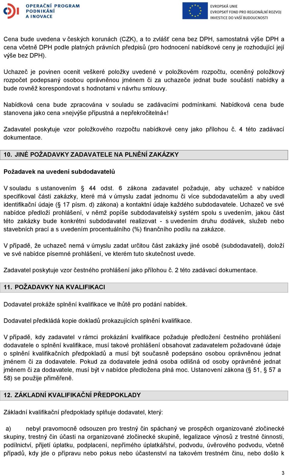 korespondovat s hodnotami v návrhu smlouvy. Nabídková cena bude zpracována v souladu se zadávacími podmínkami. Nabídková cena bude stanovena jako cena»nejvýše přípustná a nepřekročitelná«!