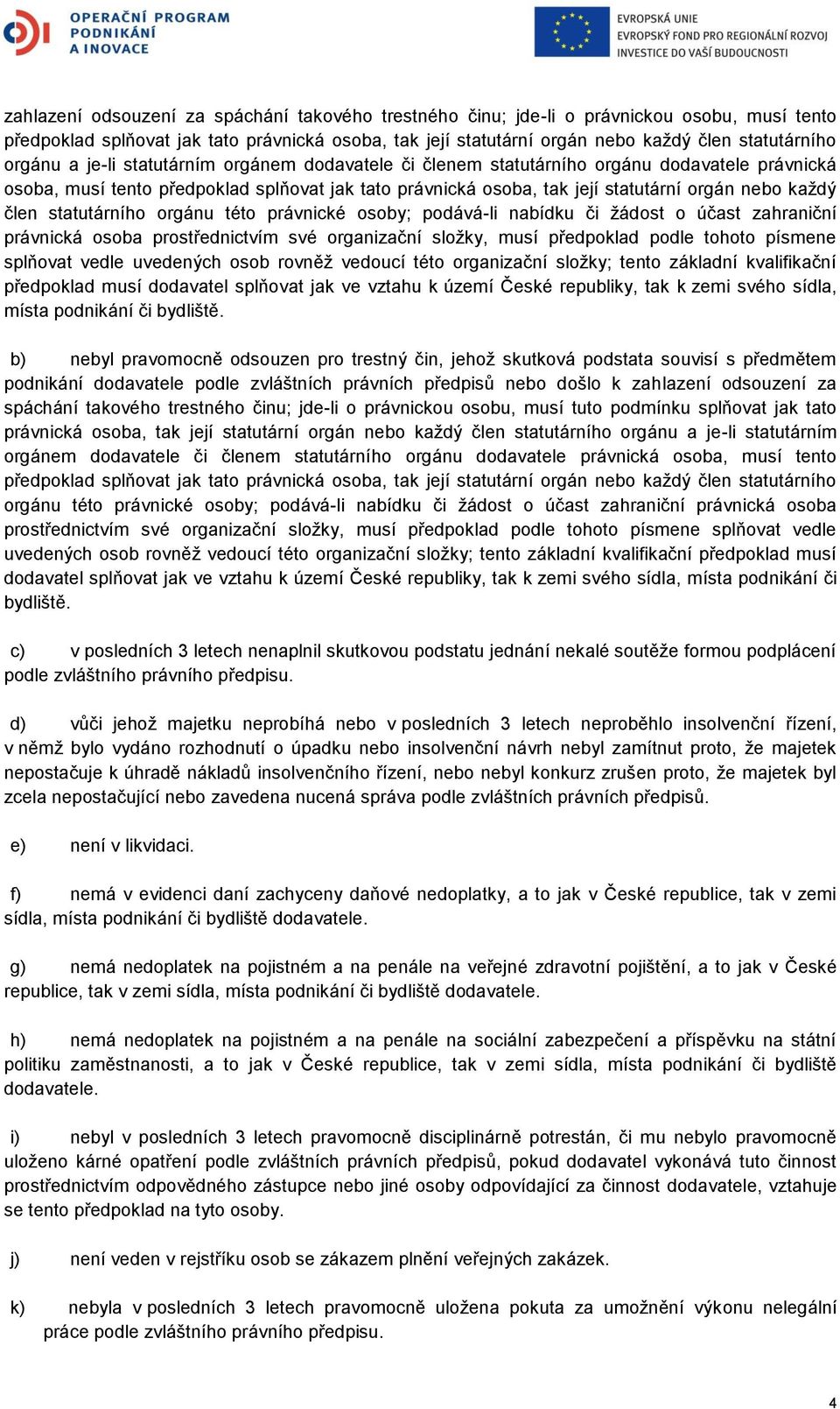 člen statutárního orgánu této právnické osoby; podává-li nabídku či žádost o účast zahraniční právnická osoba prostřednictvím své organizační složky, musí předpoklad podle tohoto písmene splňovat