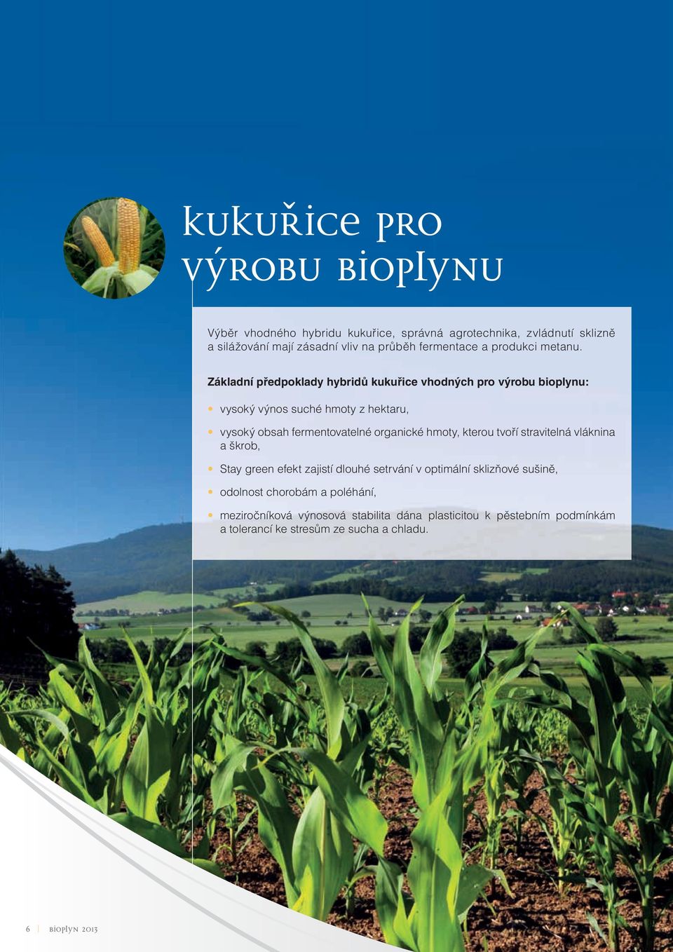 Základní předpoklady hybridů kukuřice vhodných pro výrobu bioplynu: vysoký výnos suché hmoty z hektaru, vysoký obsah fermentovatelné organické